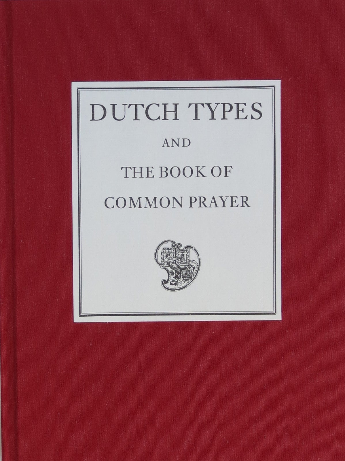 Item #18717 Dutch Types Used in the English Book of Common Prayer 1911-1930. Steven G. Heaver.